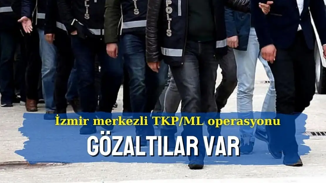 İzmir merkezli TKP/ML operasyonu: Gözaltılar var