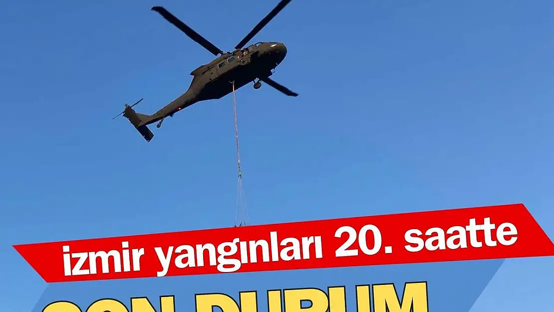 İzmir yangınlarıyla mücadelede 20. saate girildi