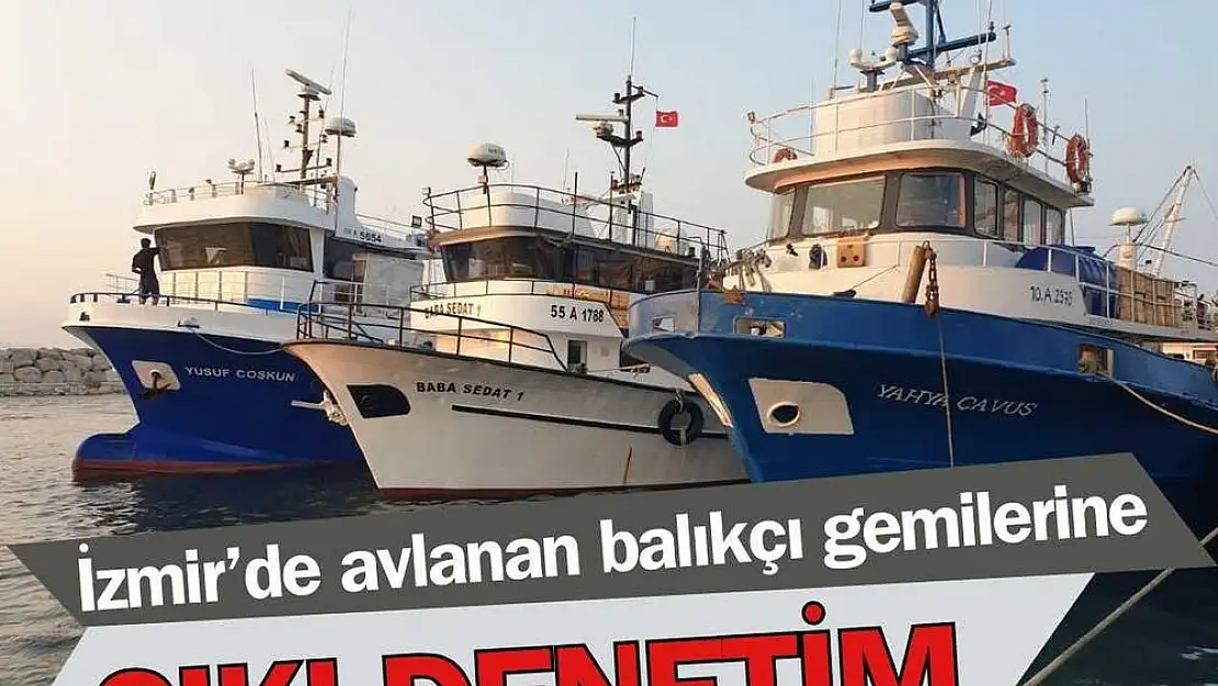 İzmir'de avlanan balıkçı gemilerine sıkı denetim