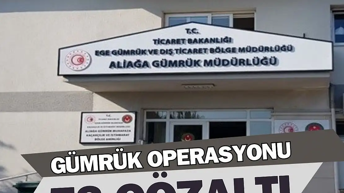 İzmir’de gümrük operasyonu! 78 gözaltı