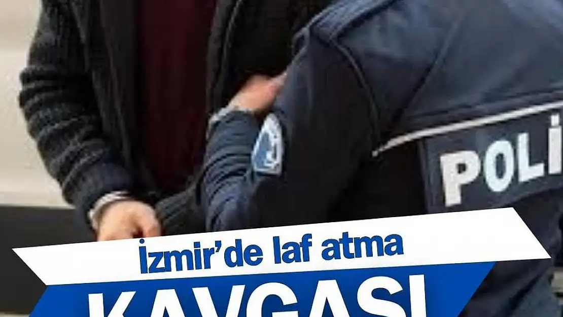 İzmir'de 'laf atma' kavgası