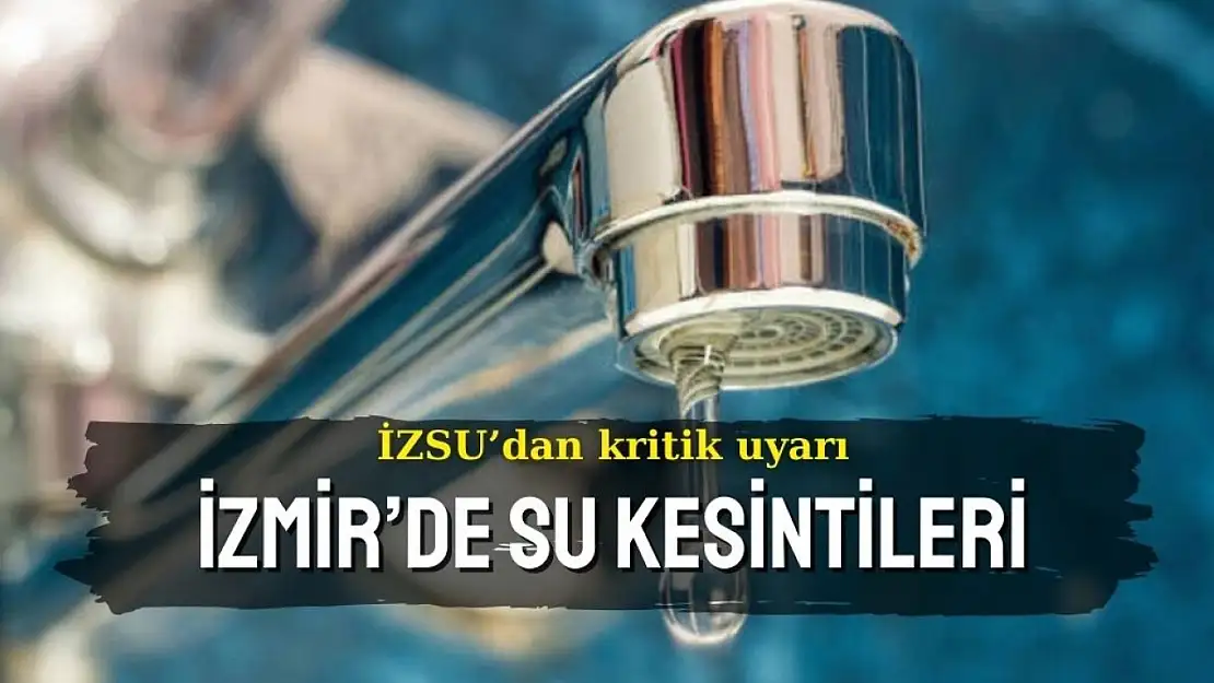 İZSU'dan kritik uyarı? İzmir'de 15 Kasım 2024 su kesintisi