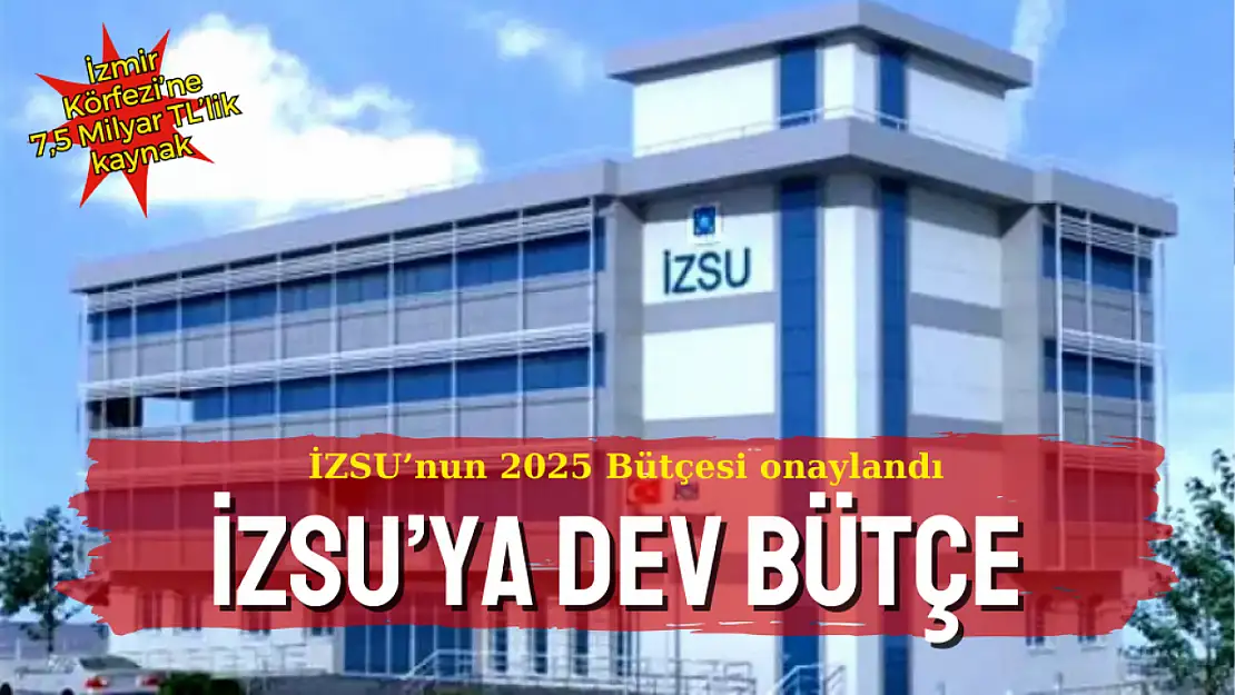 İZSU'nun 2025 bütçesi oy çokluğu ile onaylandı!