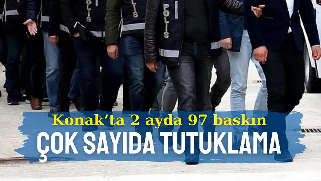 Konak'ta 2 ayda 97 baskın: Çok sayıda tutuklama!