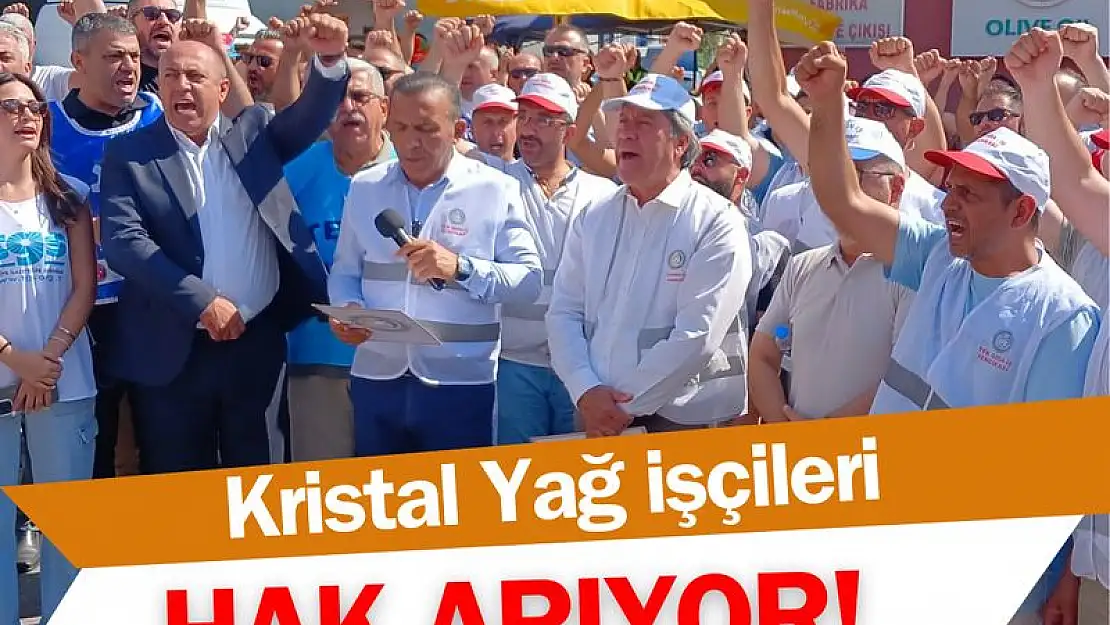 Kristal Yağ işçileri insanca değer görmek istiyor