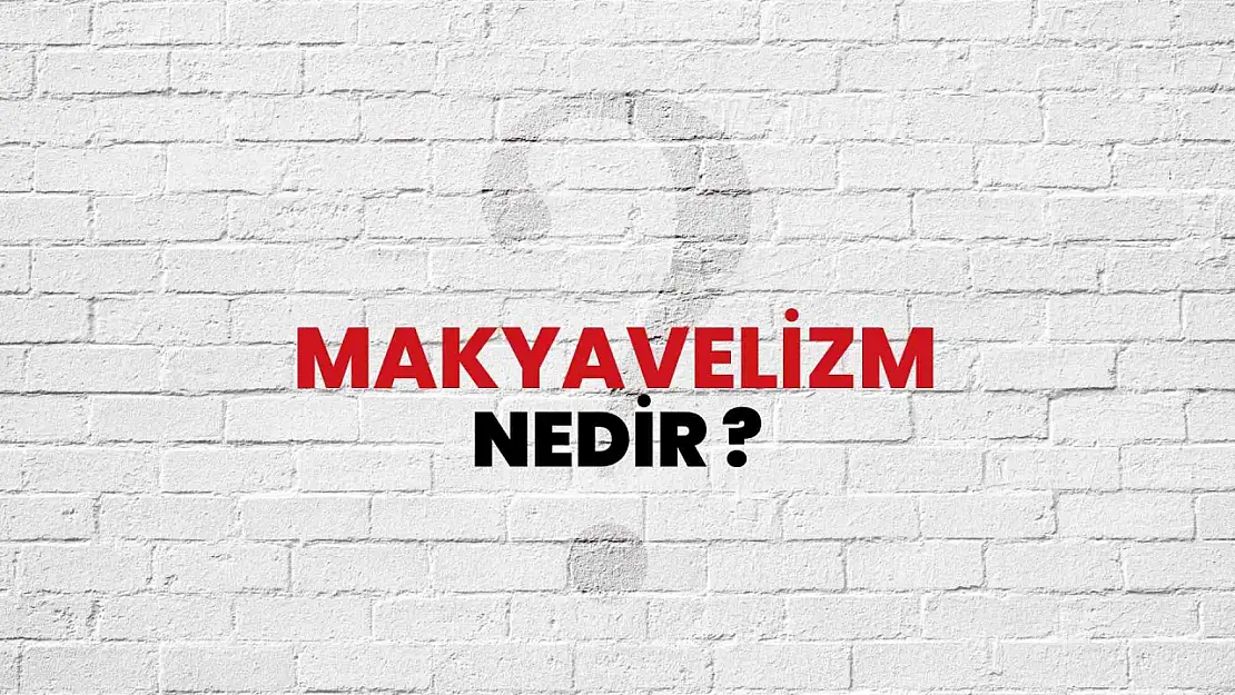 Makyavelizm nedir? Güç için her yol mübah mı?