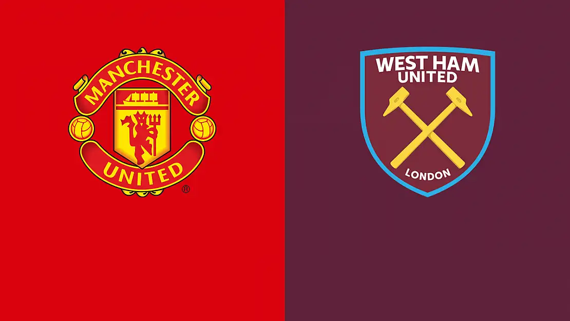 Manchester United-West Ham United maçı saat kaçta?