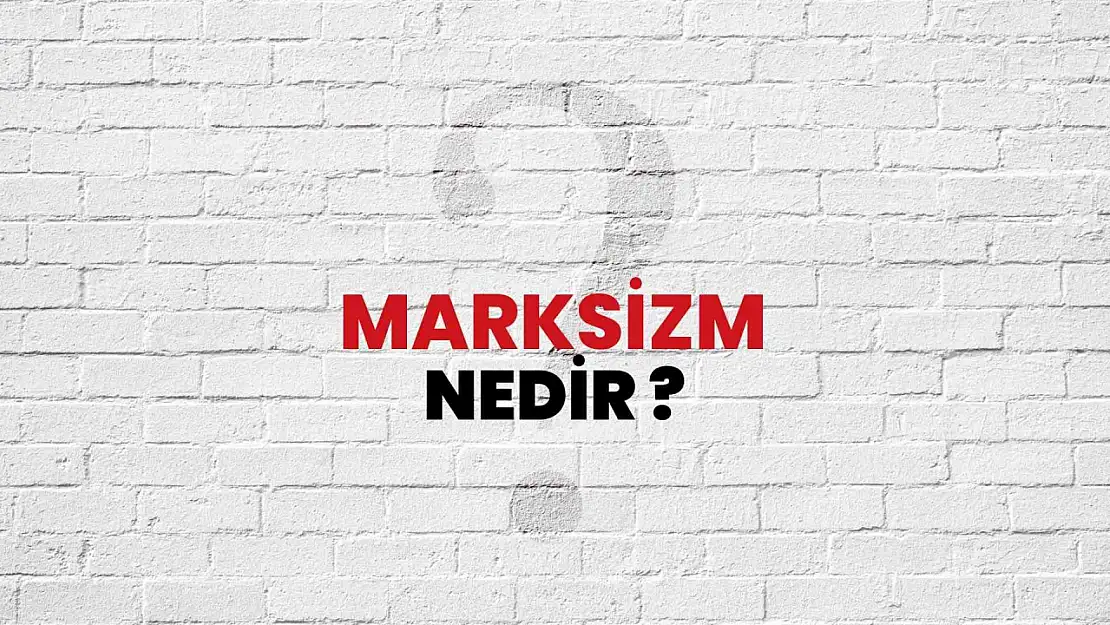 Marksizm nedir? Tarihsel süreci ve savunduğu görüşler