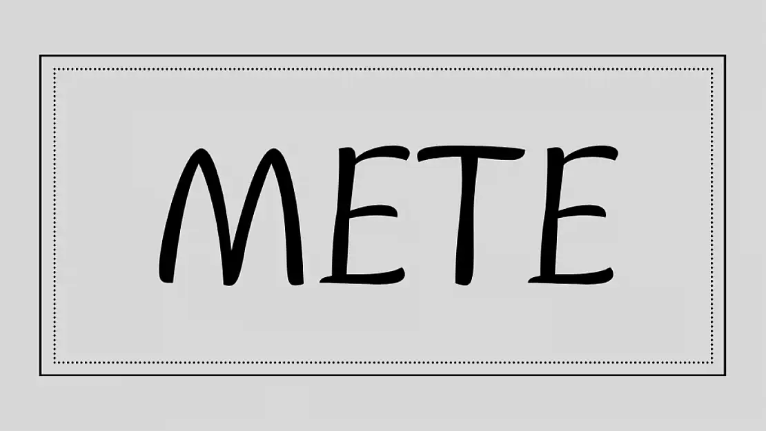 Mete isminin derin anlamı: Kahramanlık ve gücün simgesi!