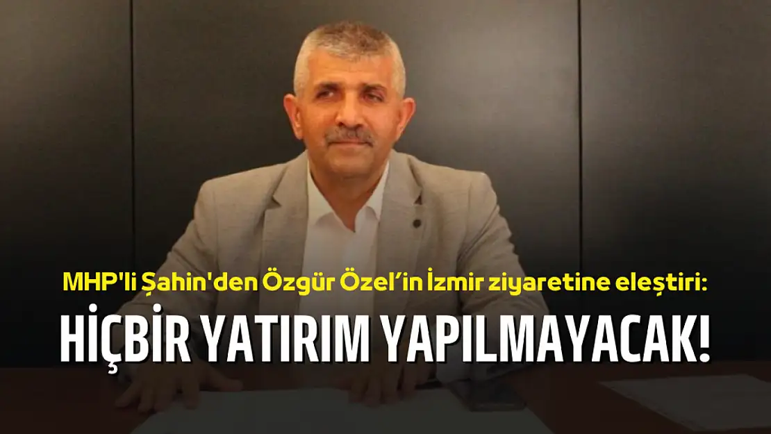 MHP'li Şahin'den Özgür Özel'in İzmir'deki açılışlarına eleştiri