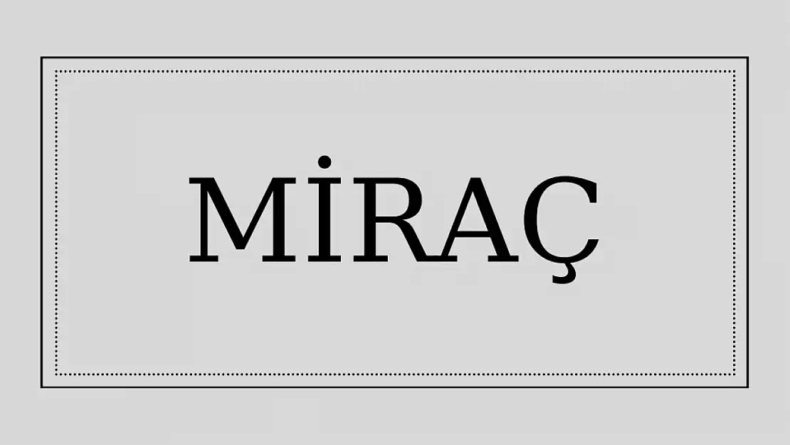 Miraç isminin anlamı ve kökeni nedir?