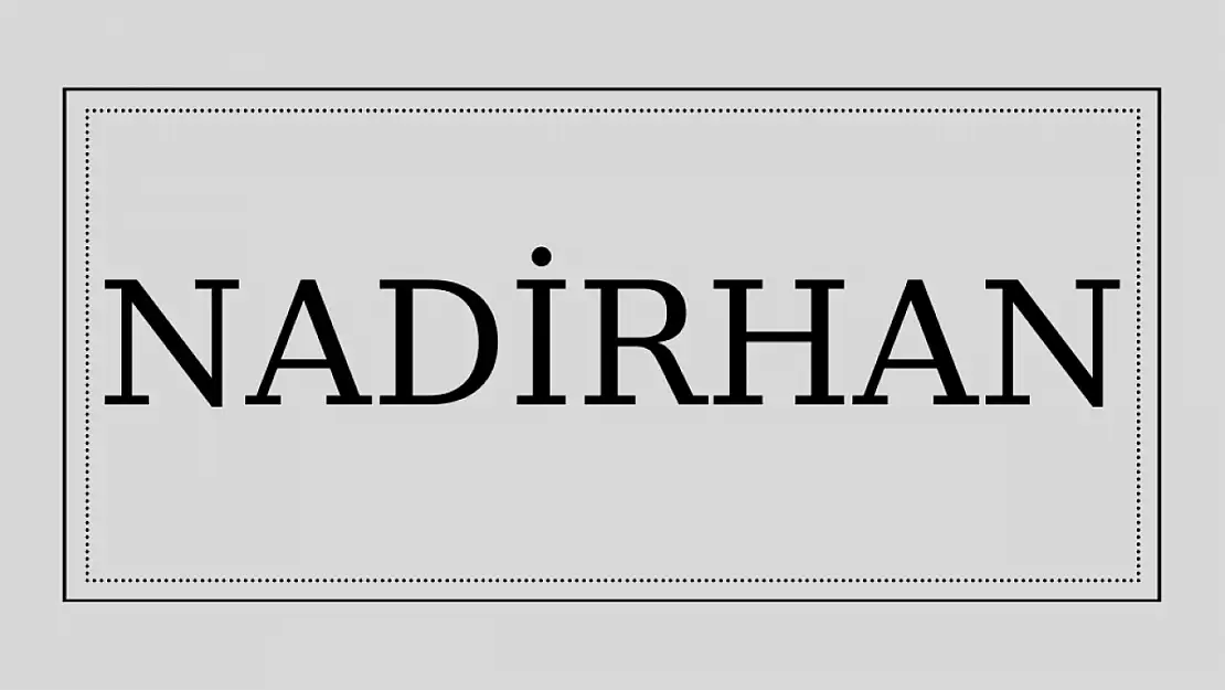 Nadirhan isminin anlamı ve kökeni nedir?