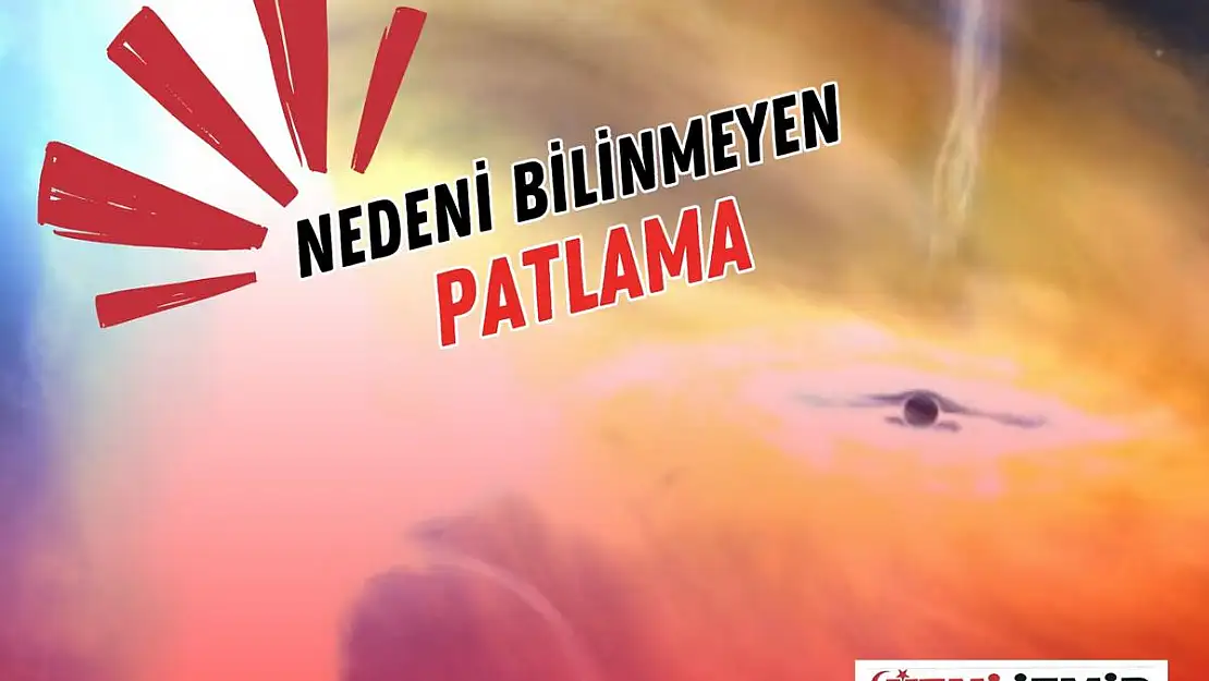 Nedeni bilinmeyen bir patlama meydana geldi