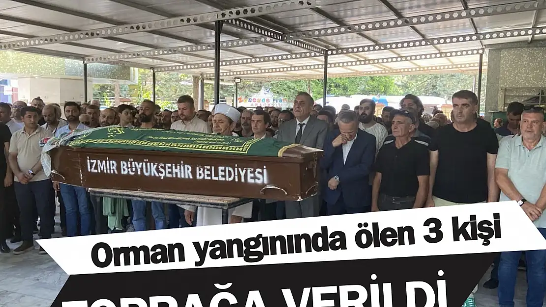 Orman yangınında ölen 3 kişi toprağa verildi