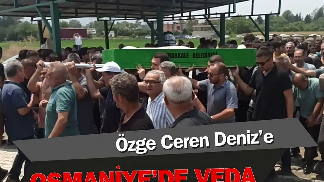 Özge Ceren Deniz, Osmaniye’de son yolculuğuna uğurlandı