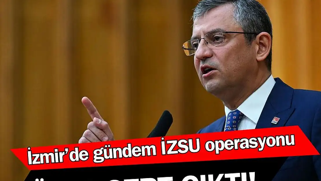 Özgür Özel’den İZSU operasyonu açıklaması!