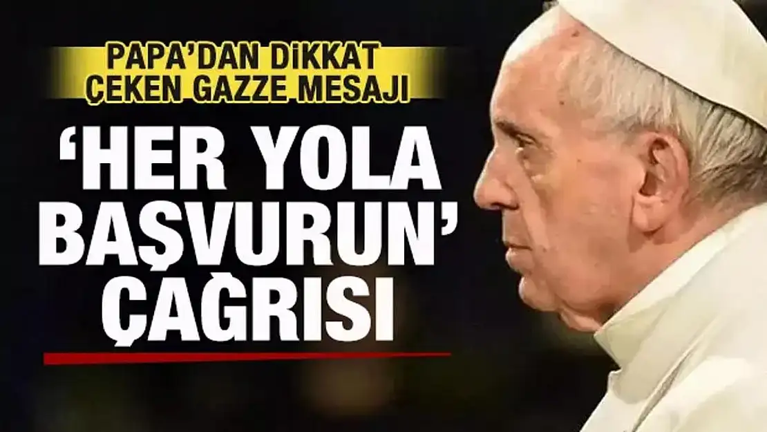 Papa’dan dünyaya Gazze çağrısı