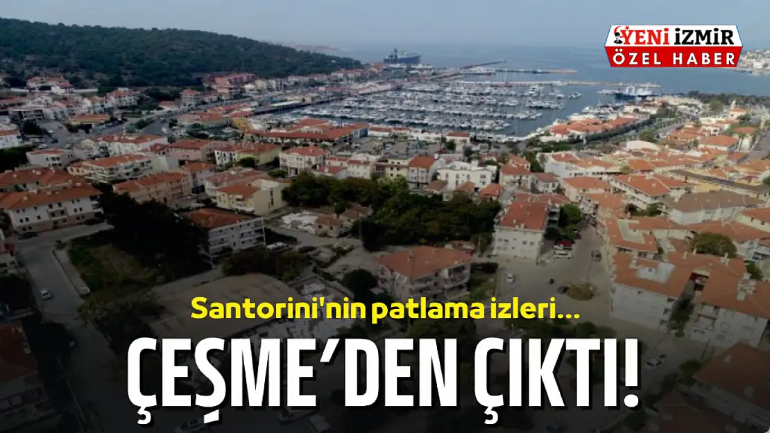 Santorini'nin patlama izleri Çeşme'den çıktı!