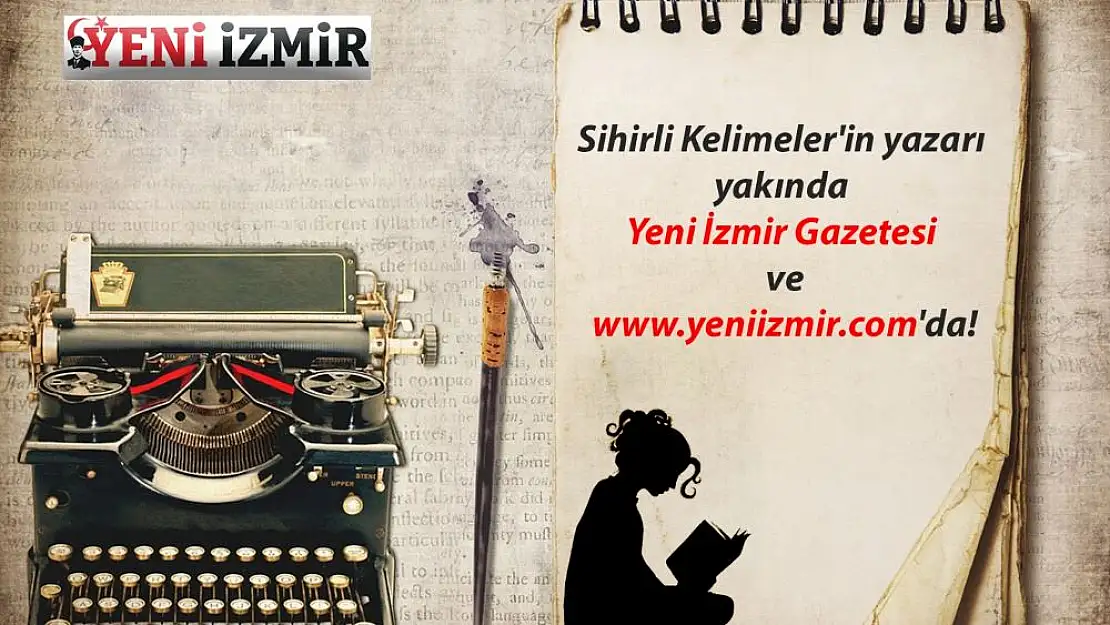 Sihirli Kelimeler’in yazarı çok yakında Yeni İzmir Gazetesi ve yeniizmir.com’da!