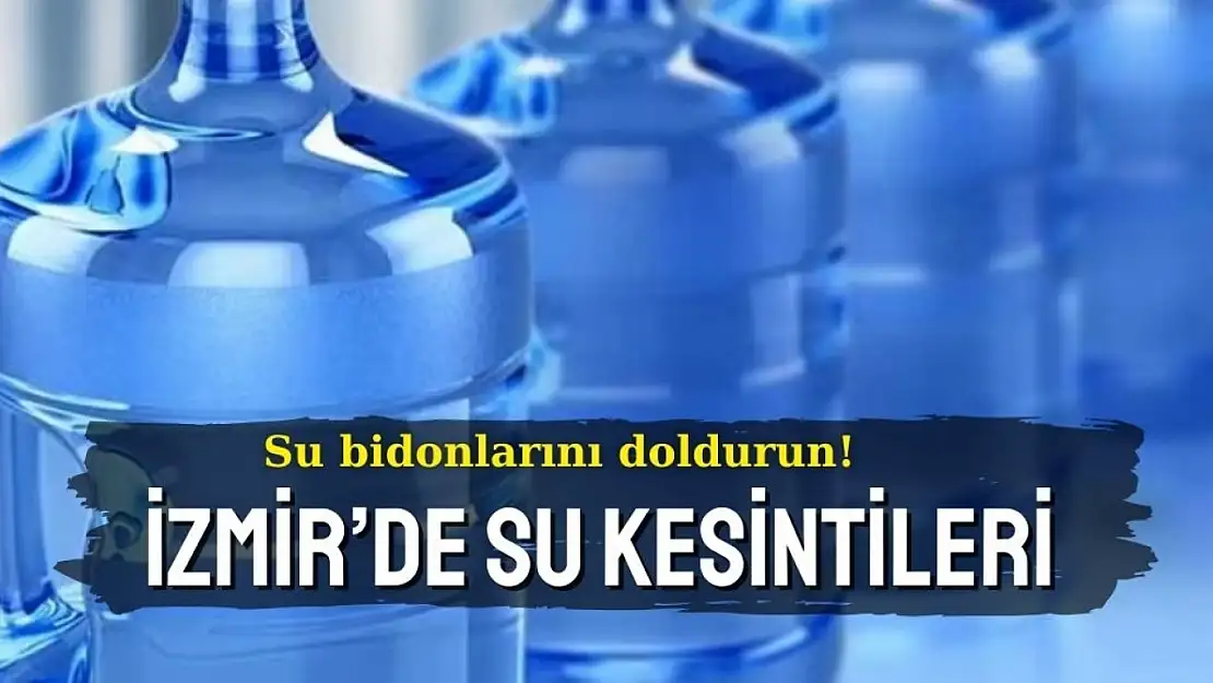 Su bidonlarını doldurun! İzmir'de 17 Kasım 2024 su kesintileri