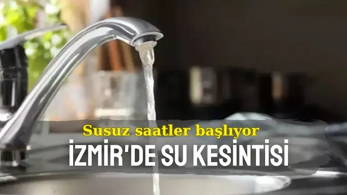 Susuz saatler başlıyor! İzmir'de 22 Kasım 2024 su kesintisi