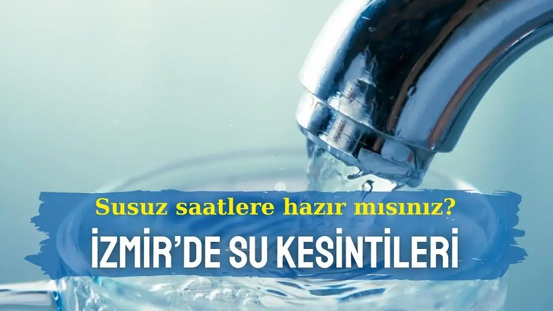 Susuz saatlere hazır mısınız? İzmir'de 25 Kasım 2024 su kesintileri