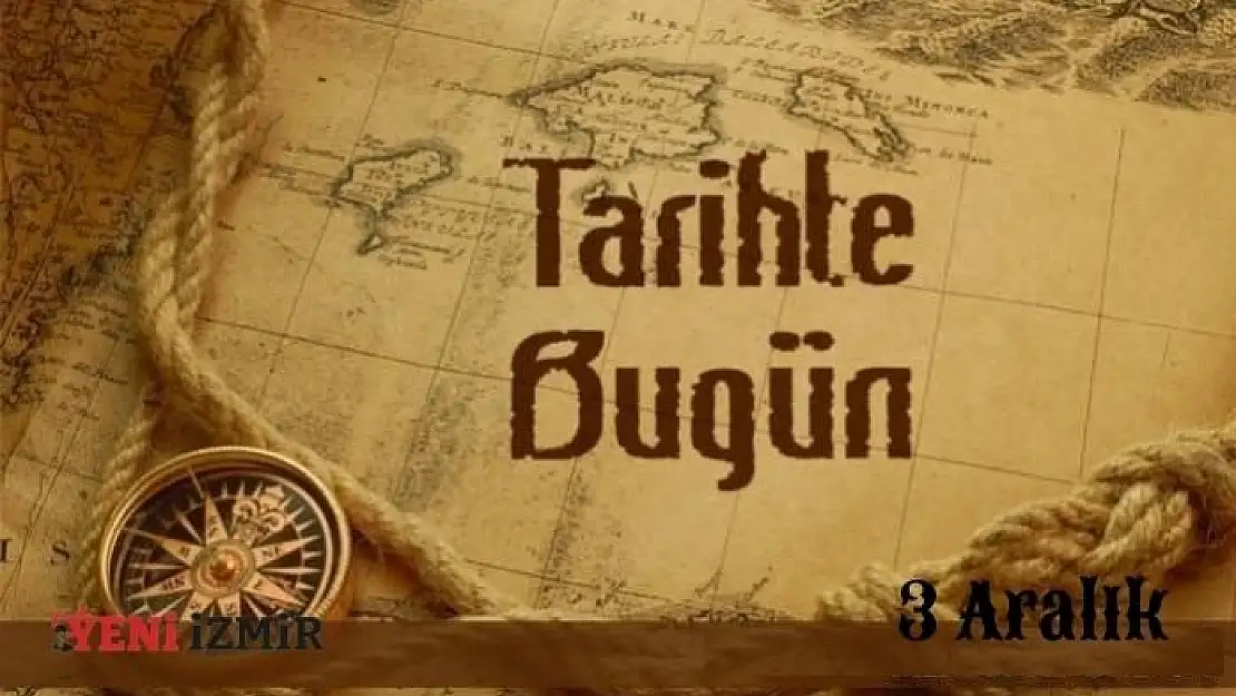 Tarihte bugün: 3 Aralık'ta neler yaşandı… İşte o ânlar ve önemli noktalar!