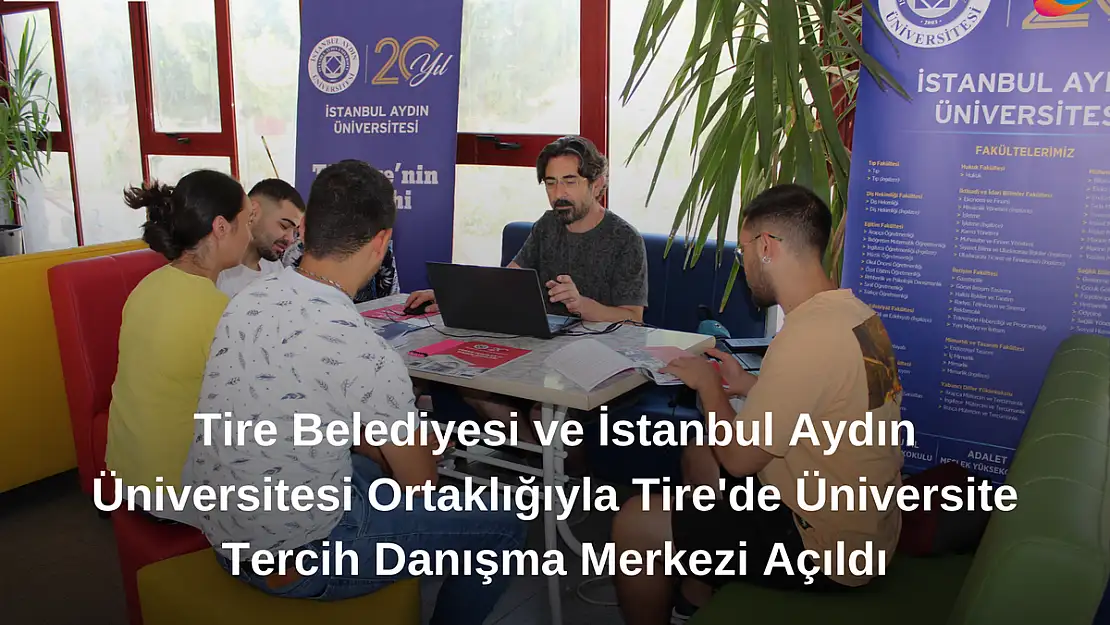 Tire Belediyesi ve İstanbul Aydın Üniversitesi Ortaklığıyla Tire'de Üniversite Tercih Danışma Merkezi Açıldı