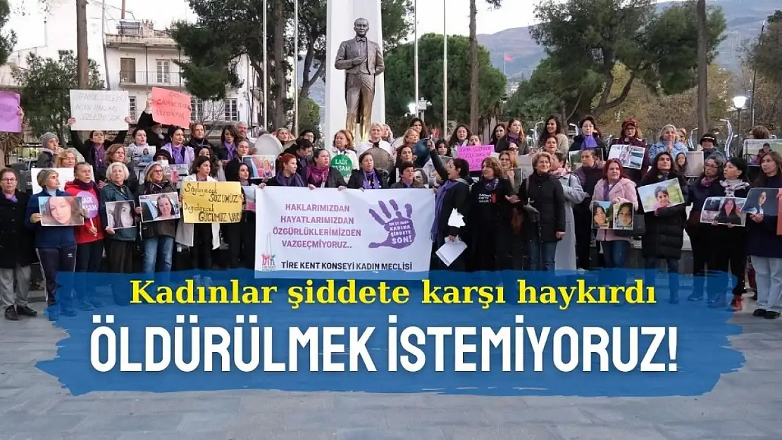 Tire'de kadınlar şiddete karşı haykırdı: Öldürülmek İstemiyoruz!