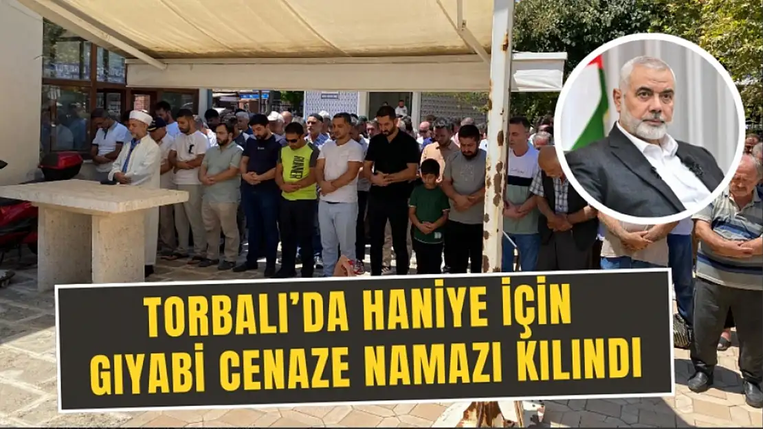 Torbalı'da Haniye için gıyabi cenaze namazı kılındı