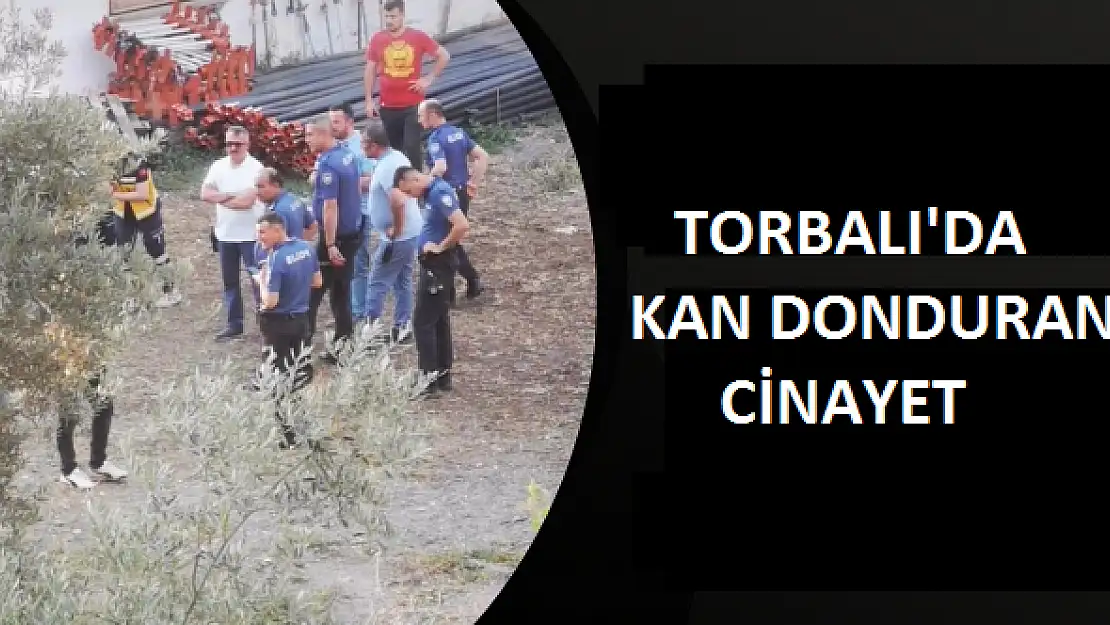 Torbalı’da kan donduran cinayet