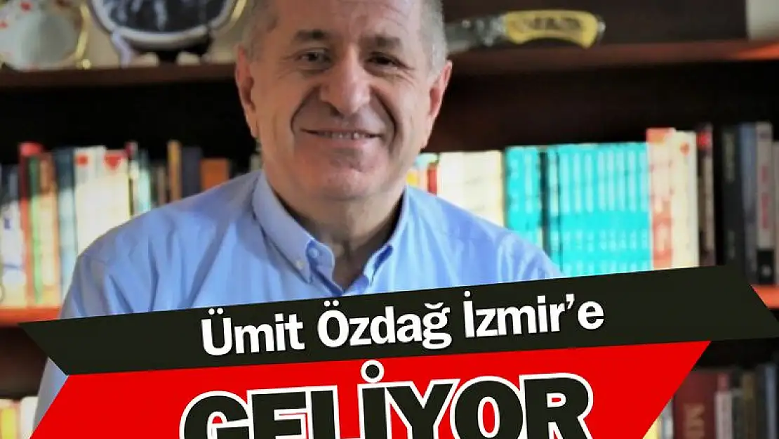 Ümit Özdağ İzmir’e geliyor