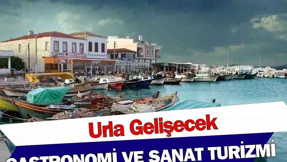 Urla gastronomi ve sanat turizmi ile gelişecek