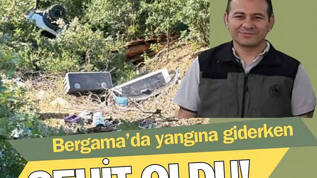 Yangına giden Bergama Orman İşletme Müdürü kazada şehit oldu