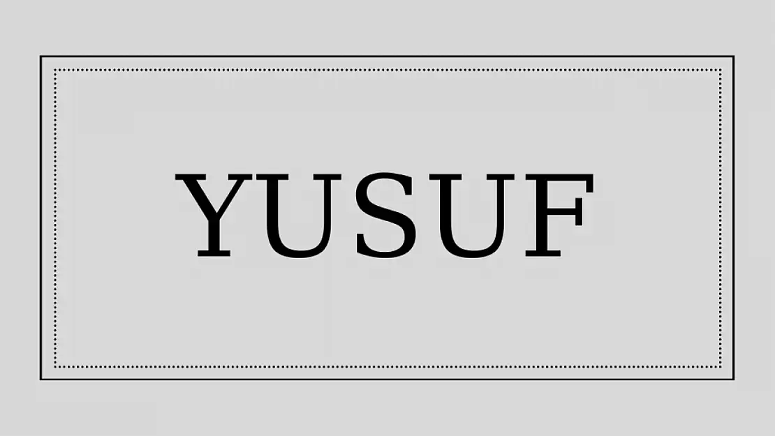 Yusuf isminin anlamı ve kökeni nedir?