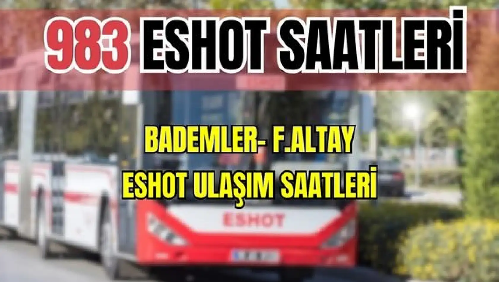 983 saatleri Bademler- F.Altay aktarma ESHOT saatleri