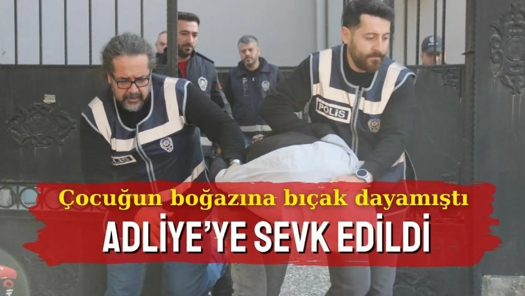 Çocuğunun boğazına bıçak dayamıştı: Adliye'ye sevk edildi