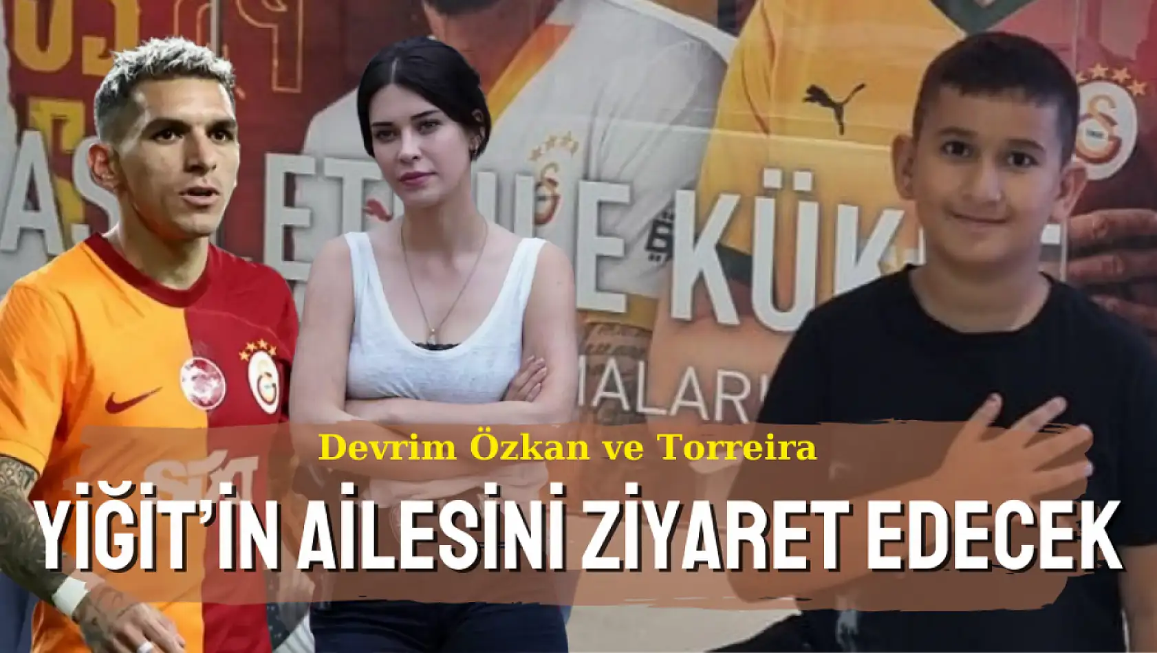 Devrim Özkan ve Torreira Yiğit Kurt'un ailesini ziyaret edecek