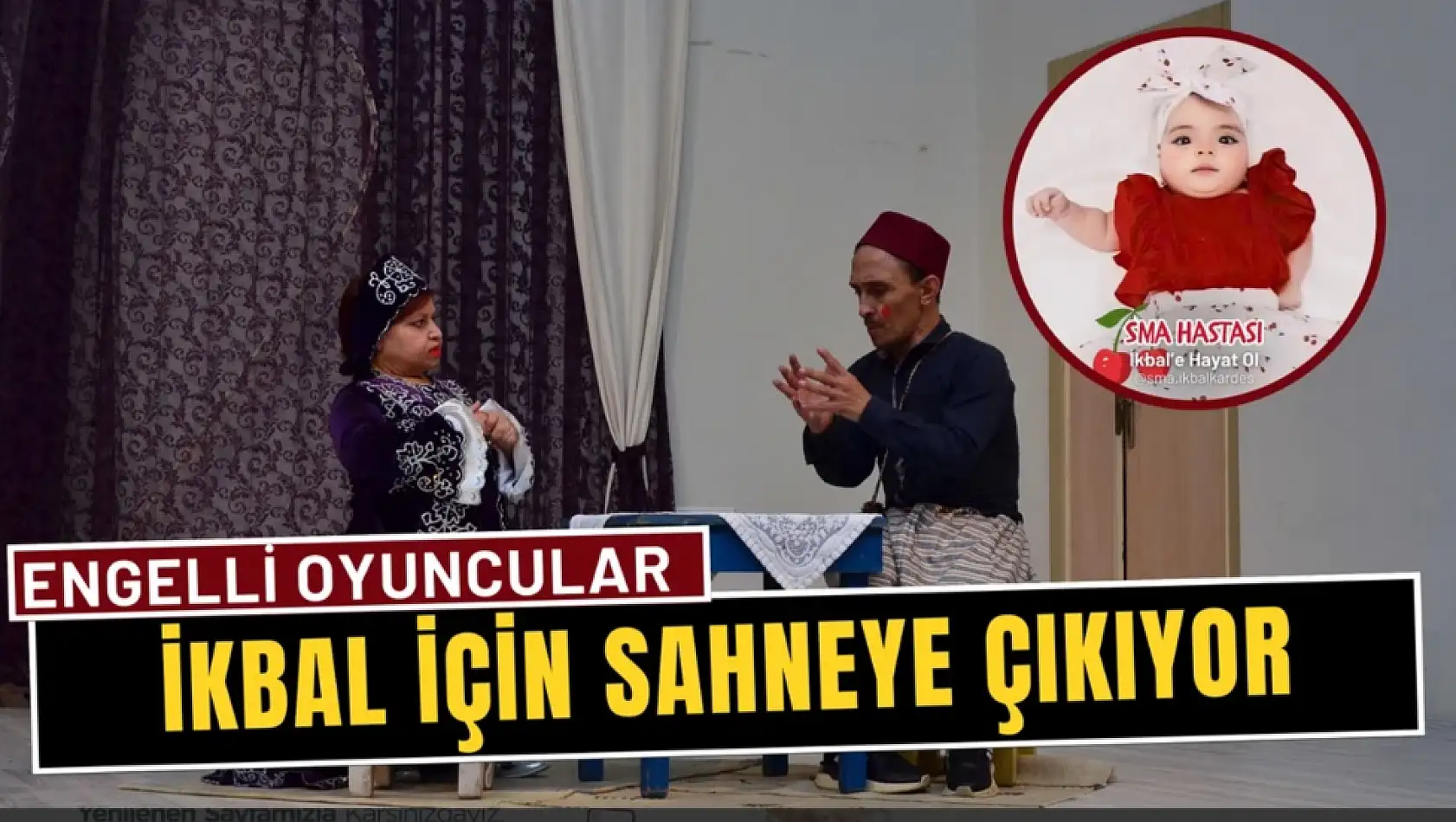 Engelli oyuncular SMA’lı İkbal için sahneye çıkacak