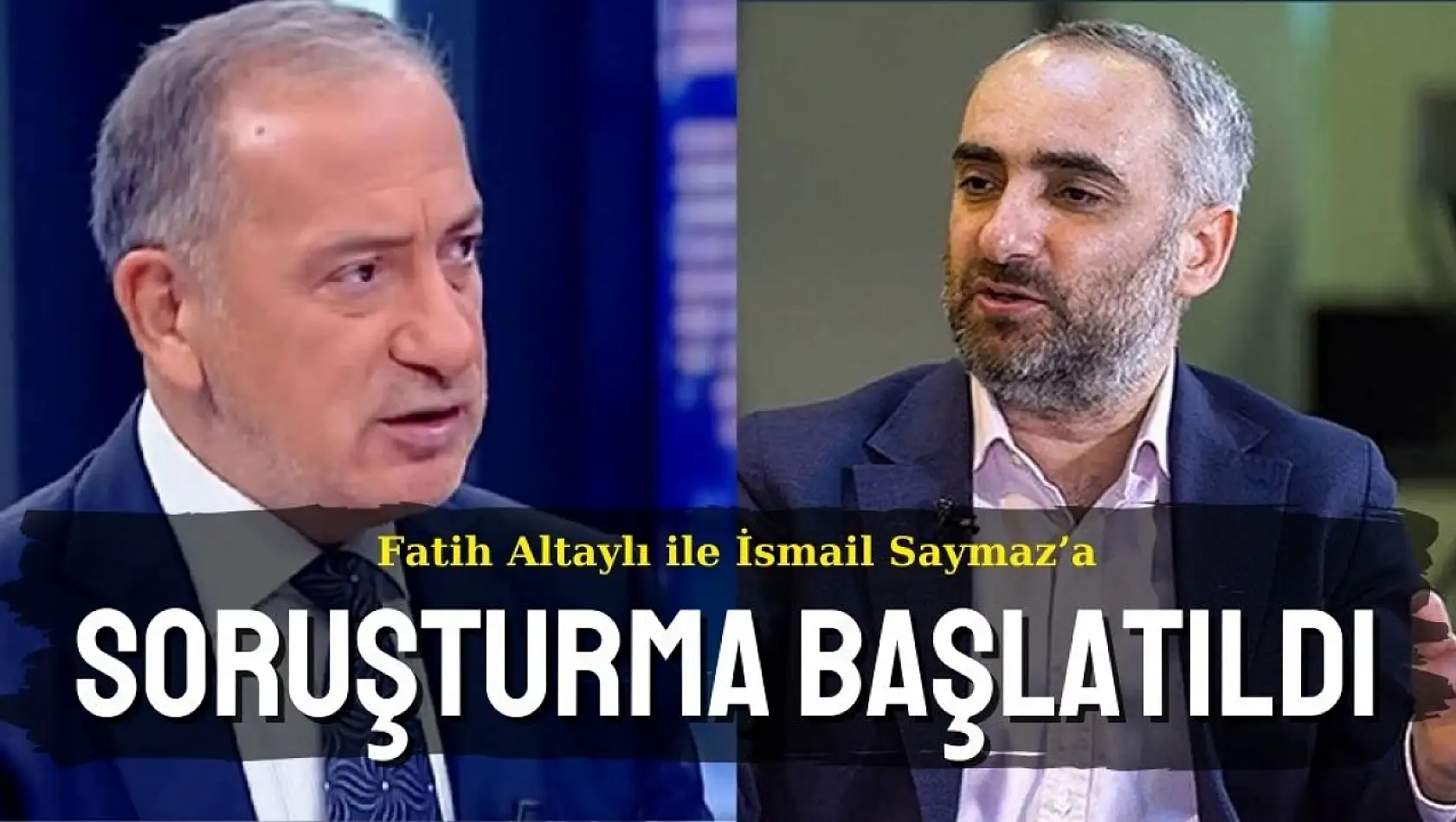 Fatih Altaylı ile İsmail Saymaz'a soruşturma başlatıldı