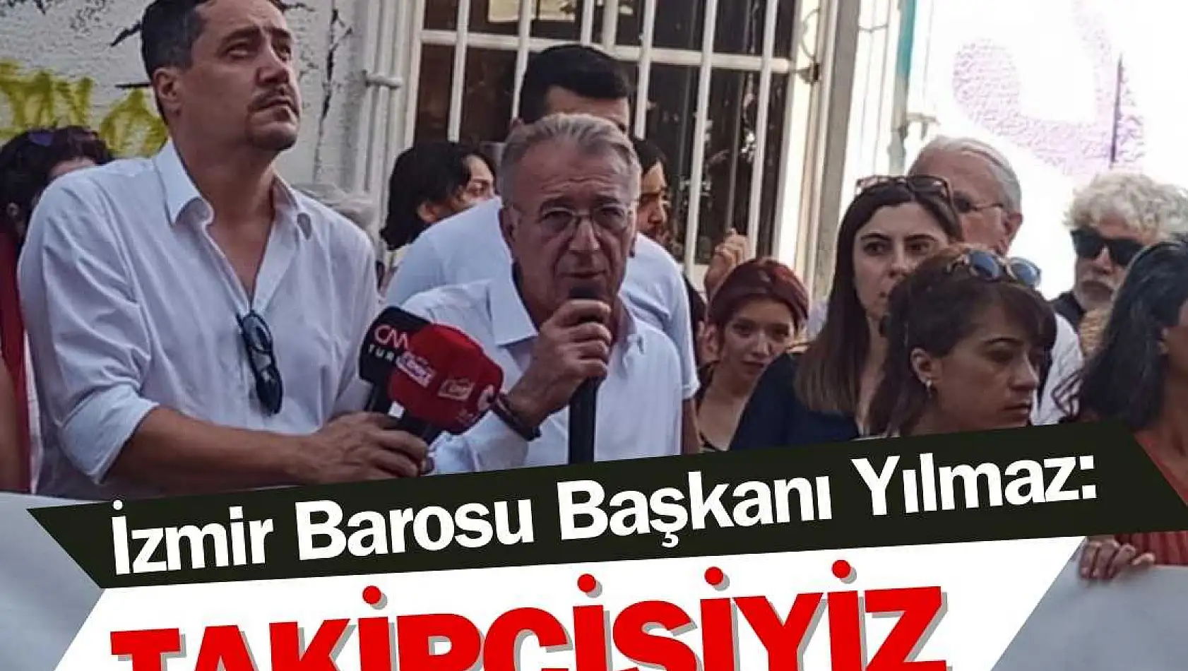 İzmir Barosu Başkanı Yılmaz: Israrlı bir şekilde takipçisi olacağız