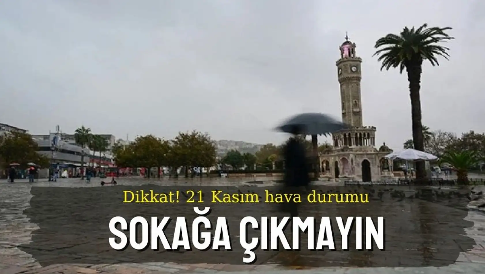 İzmir'de 21 Kasım Perşembe hava durumu: Sokağa çıkmayın!