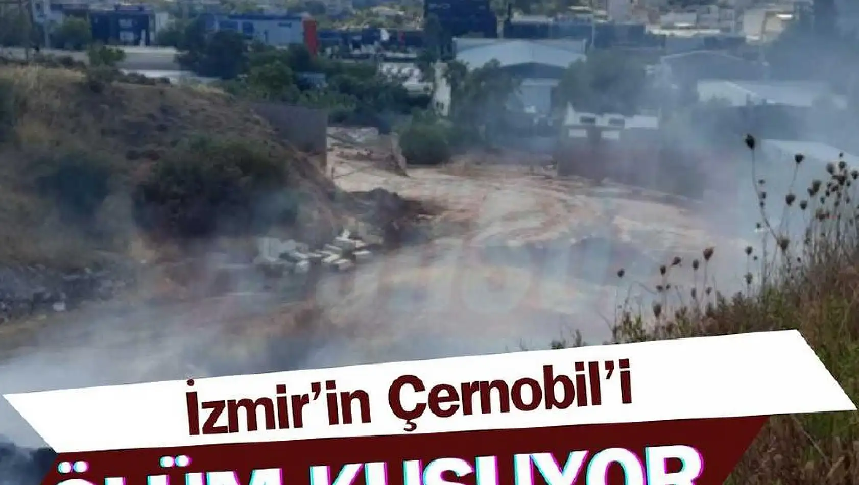 İzmir'in Çernobil'i ölüm kusuyor!