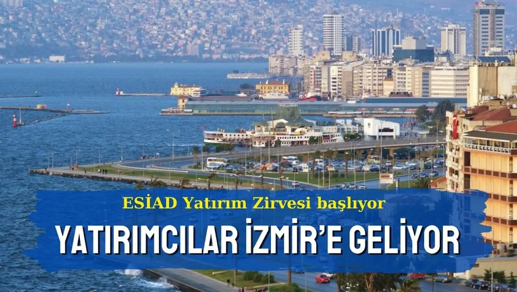 Türkiye'nin yatırım rotası İzmir:  ESİAD Zirvesi'nde buluşuyorlar