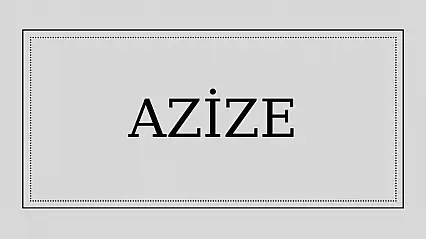Azize isminin anlamı ve kökeni nedir?