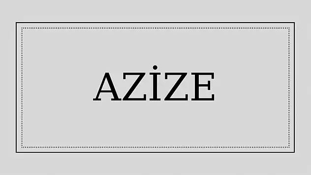 Azize isminin anlamı ve kökeni nedir?