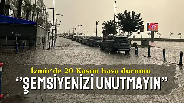 İzmir'de 20 Kasım hava durumu: Yağmur var, Şemsiyenizi unutmayın!