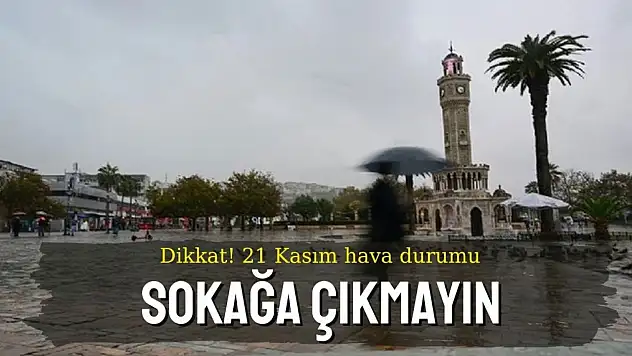 İzmir'de 21 Kasım Perşembe hava durumu: Sokağa çıkmayın!
