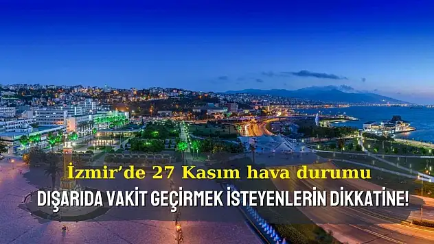 İzmir'de değişken bir havaya hazır mısınız ? Yarın hava nasıl olacak?