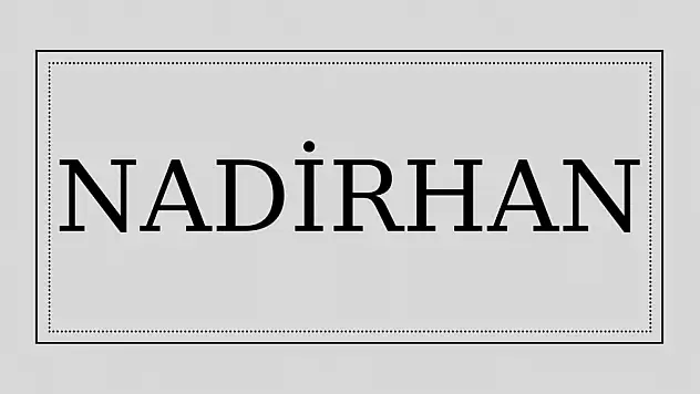 Nadirhan isminin anlamı ve kökeni nedir?